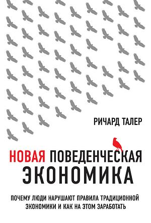 Новая поведенческая экономика. Почему люди нарушают правила традиционной экономики и как на этом заработать by Ричард Талер