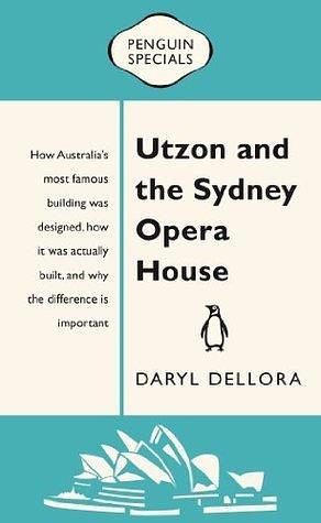 Utzon and the Sydney Opera House: Penguin Special by Daryl Dellora, Daryl Dellora