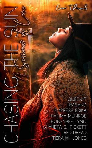 Chasing The Sun: A Summer of Love and Hate by Tiera M. Jones, Fatima Munroe, Red Dred, Trasand Wright, Shaheta S. Pickett, Honeybee Lynn, Empress Erika, Queen T.