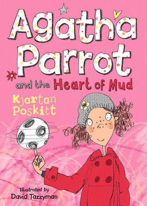 Agatha Parrot and the Heart of Mud by Kjartan Poskitt