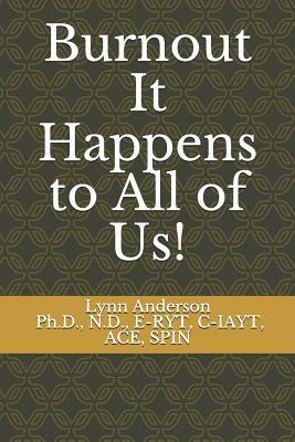 Burnout It Happens to All of Us! by Lynn Anderson