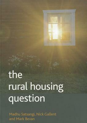 The Rural Housing Question: Community and Planning in Britain's Countrysides by Mark Bevan, Madhu Satsangi, Nick Gallent