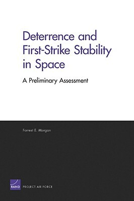 Deterrence and First-Strike Stability in Space: A Preliminary Assessment by Forrest E. Morgan