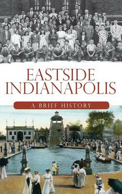 Eastside Indianapolis: A Brief History by Julie Young