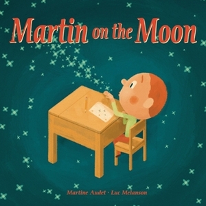 Martin on the Moon by Martine Audet, Luc Melanson, Sarah Quinn
