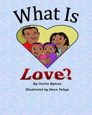 What is Love: A Kid Friendly Interpretation of 1 John 3:11, 16-18 & 1 Corinthians 13:1-8 & 13 by Corine Hyman