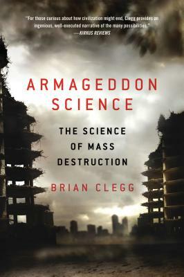 Armageddon Science: The Science of Mass Destruction by Brian Clegg