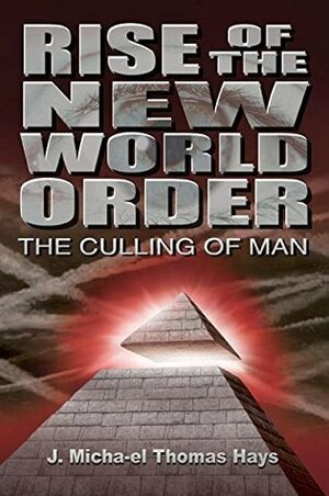 Rise of the New World Order: The Culling of Man by J. Micha-el Thomas Hays