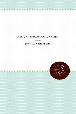 Nations Before Nationalism by John A. Armstrong