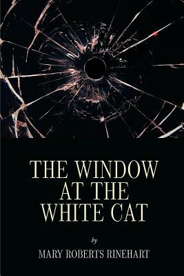 The Window at the White Cat by Mary Roberts Rinehart