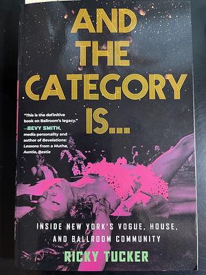 And the Category Is...: Inside New York's Vogue, House, and Ballroom Community by Ricky Tucker