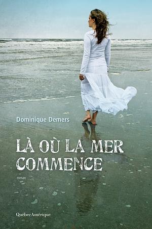 La où la mer commence by Dominique Demers