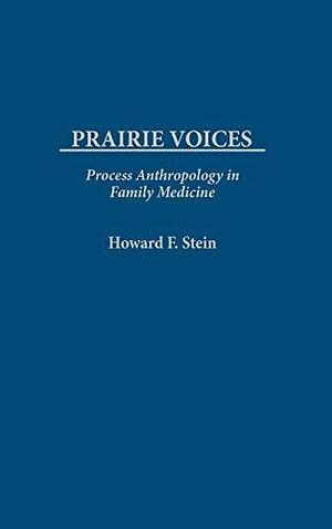 Prairie Voices: Process Anthropology in Family Medicine by Howard F. Stein