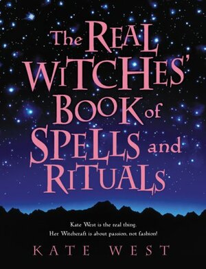 The Real Witches' Book of Spells and Rituals by Kate West