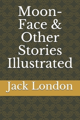Moon-Face & Other Stories Illustrated by Jack London
