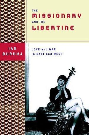 Missionary and the Libertine Love and War in East and West by Ian Buruma, Ian Buruma