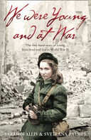 We Were Young and at War: The First-Hand Story of Young Lives Lived and Lost in World War II by Svetlana Palmer