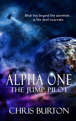 Alpha One - The Jump PIlot: What lies beyond the wormhole... is the devil incarnate. by Chris Burton