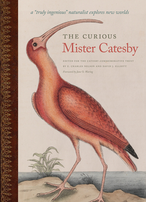 The Curious Mister Catesby: A Truly Ingenious Naturalist Explores New Worlds by E. Charles Nelson, Jane O. Waring, David J. Elliott