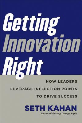 Getting Innovation Right: How Leaders Leverage Inflection Points to Drive Success by Seth Kahan