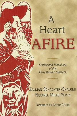 A Heart Afire: Stories and Teachings of the Early Hasidic Masters by Netanel Miles-Yepez, Zalman Schachter-Shalomi
