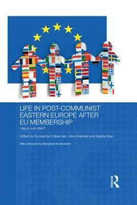 Life in Post-Communist Eastern Europe after EU Membership: Happy Ever After? by Vera Sheridan, Donnacha Ó Beacháin, Sabina Stan