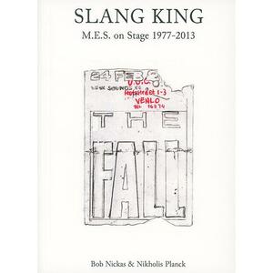 Slang King: M.E.S. on Stage 1977-2013 by Robert Nickas