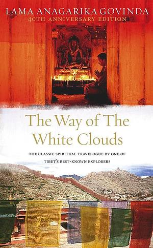 The Way Of The White Clouds: The Classic Spiritual Travelogue by One of Tibet's Best-known Explorers by Anagarika Govinda, Anagarika Govinda