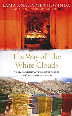 The Way Of The White Clouds: The Classic Spiritual Travelogue by One of Tibet's Best-known Explorers by Anagarika Govinda, Anagarika Govinda