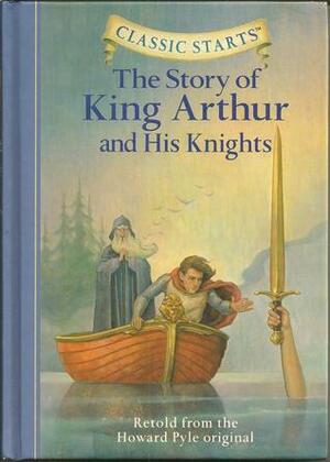 The Story of King Arthur and His Knights (Classic Starts) by Arthur Pober, Dan Andreasen, Howard Pyle, Tania Zamorsky