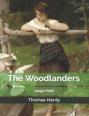 The Woodlanders: Large Print by Thomas Hardy