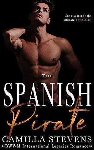 The Spanish Pirate: An International Legacies Romance by Camilla Stevens