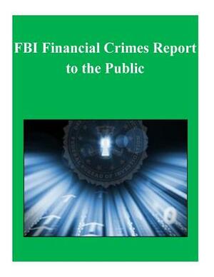 FBI Financial Crimes Report to the Public by U. S. Department of Justice