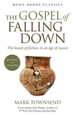 The Gospel of Falling Down: The Beauty of Failure, in an Age of Success by Mark Townsend
