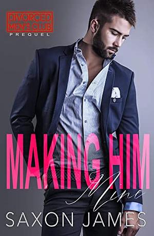 Making Him Mine by Saxon James