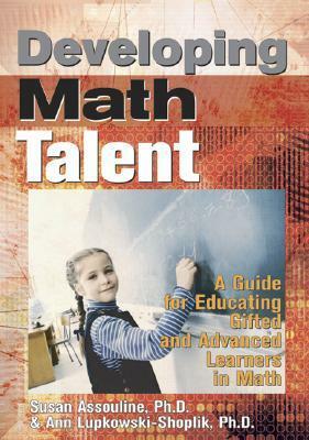 Developing Math Talent: A Guide for Educating Gifted and Advanced Learners in Math by Ann Lupkowski-Shoplik, Susan G. Assouline