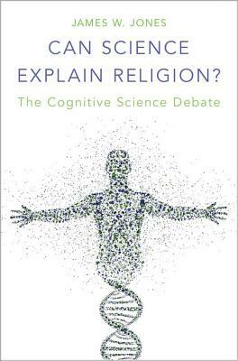 Can Science Explain Religion?: The Cognitive Science Debate by James W. Jones