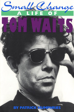 Small Change: A Life of Tom Waits by Patrick Humphries