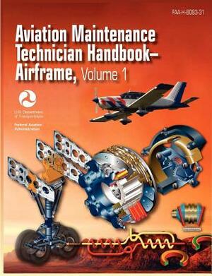 Aviation Maintenance Technician Handbook - Airframe. Volume 1 (Faa-H-8083-31) by Federal Aviation Administration, Airman Testing Standards Branch, U. S. Department of Transportation