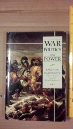 War, Politics, And Power Selections From On War, And I Believe And Profess by Carl von Clausewitz