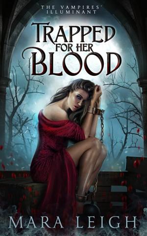 Trapped for Her Blood: The Vampires' Illuminant Book 2 by Mara Leigh, Mara Leigh