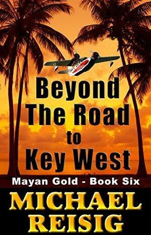 Beyond The Road To Key West by Michael Reisig, Michael Reisig