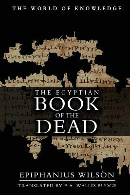 The Egyptian Book Of The Dead by Epiphanius Wilson