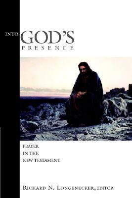 Into God's Presence: Prayer in the New Testament by Richard N. Longenecker