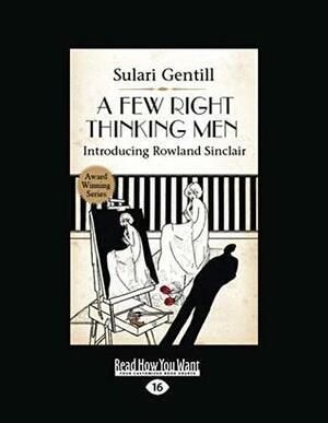 A Few Right Thinking Men: A Rowland Sinclair Mystery by Sulari Gentill