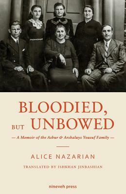 Bloodied, But Unbowed: A Memoir of the Ashur & Arshaluys Yousuf Family by Alice Nazarian
