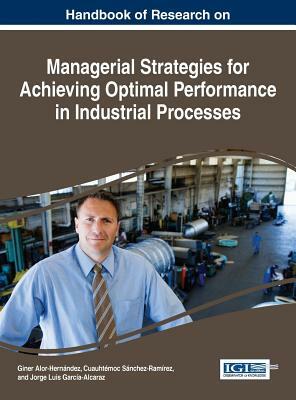 Handbook of Research on Managerial Strategies for Achieving Optimal Performance in Industrial Processes by 