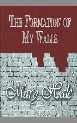 The Formation of My Walls by Mary Hale