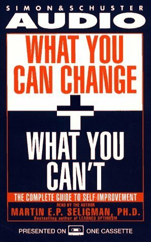 What You Can Change and What You Can't: Using the New Positive Psychology to Realize Your Potential for Lasting Fulfillment by Martin Seligman
