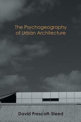 The Psychogeography of Urban Architecture by David Prescott-Steed